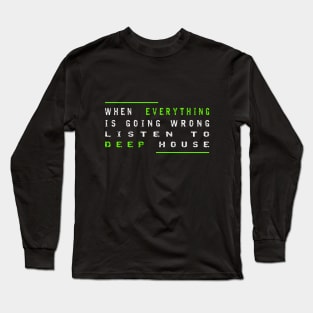 When Everything Is Going Wrong Listen To Deep House (Green) Long Sleeve T-Shirt